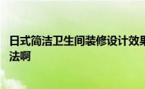 日式简洁卫生间装修设计效果图 谁能说说简洁卫生间设计方法啊 