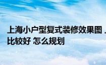 上海小户型复式装修效果图 上海复式小户型装修怎么做效果比较好 怎么规划 