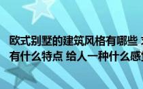 欧式别墅的建筑风格有哪些 求朋友告诉我欧式别墅建筑风格有什么特点 给人一种什么感觉呢 