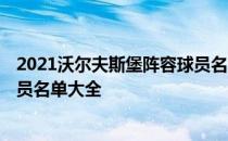 2021沃尔夫斯堡阵容球员名单大全 2021沃尔夫斯堡阵容球员名单大全 