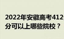 2022年安徽高考412分可以报哪些大学？412分可以上哪些院校？