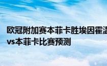 欧冠附加赛本菲卡胜埃因霍温 2021-22欧冠附加赛埃因霍温vs本菲卡比赛预测 