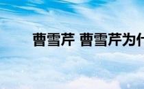 曹雪芹 曹雪芹为什么没写完红楼梦 