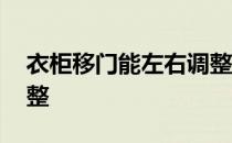 衣柜移门能左右调整吗 求解衣柜移门如何调整 