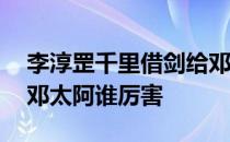 李淳罡千里借剑给邓太阿是哪一章 李淳罡和邓太阿谁厉害 