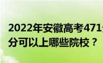 2022年安徽高考471分可以报哪些大学？471分可以上哪些院校？