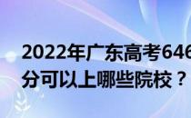 2022年广东高考646分可以报哪些大学 646分可以上哪些院校？