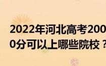 2022年河北高考200分可以报考哪些大学 200分可以上哪些院校？