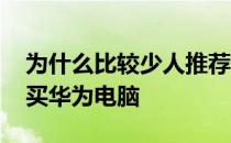 为什么比较少人推荐华为电脑 为什么不建议买华为电脑 