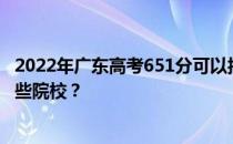 2022年广东高考651分可以报考哪些大学 651分可以就读哪些院校？