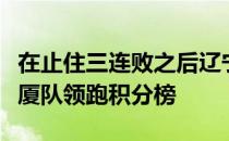 在止住三连败之后辽宁男篮与上海队和浙江广厦队领跑积分榜