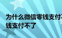 为什么微信零钱支付不了1000 为什么微信零钱支付不了 