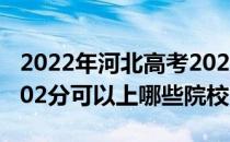 2022年河北高考202分可以报考哪些大学？202分可以上哪些院校？