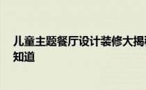 儿童主题餐厅设计装修大揭秘 儿童主题餐厅要怎么设计 谁知道 