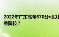 2022年广东高考670分可以报考哪些大学 670分可以就读哪些院校？