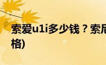 索爱u1i多少钱？索尼爱立信u1i报价(最新价格)