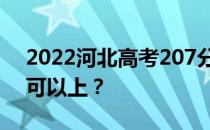 2022河北高考207分可以报哪些高校207分可以上？