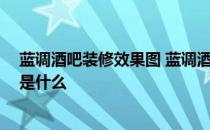 蓝调酒吧装修效果图 蓝调酒吧装修方法是怎样的 具体流程是什么 