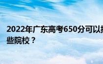 2022年广东高考650分可以报考哪些大学 650分可以就读哪些院校？