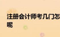 注册会计师考几门怎么考 注册会计师考几门呢 