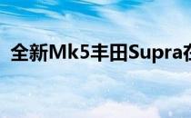 全新Mk5丰田Supra在底特律车展正式亮相