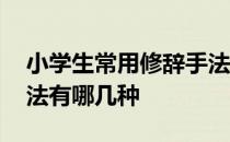 小学生常用修辞手法有哪几种 常用的修辞手法有哪几种 