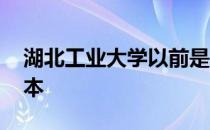 湖北工业大学以前是几本 湖北工业大学是几本 