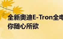 全新奥迪E-Tron全电动Quattro AWD将让你随心所欲