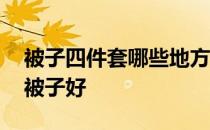 被子四件套哪些地方有的卖 请问哪个家纺的被子好 