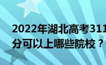 2022年湖北高考311分可以报哪些大学 311分可以上哪些院校？