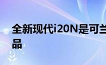 全新现代i20N是可兰经品牌的第二款畅销产品