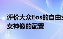 评价大众Eos的自由女神像和大众Eos的自由女神像的配置