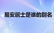 易安居士是谁的别名 易安居士是谁的称号 