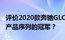 评价2020款奔驰GLC300L如何成为奔驰SUV产品序列的冠军？