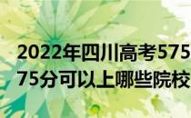 2022年四川高考575分可以报考哪些大学？575分可以上哪些院校？