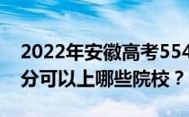 2022年安徽高考554分可以报哪些大学 554分可以上哪些院校？