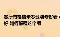 客厅有榻榻米怎么装修好看 小户型客厅榻榻米怎么装修比较好 如何解释这个呢 