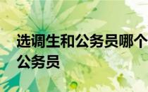 选调生和公务员哪个考取更难 选调生是不是公务员 