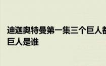 迪迦奥特曼第一集三个巨人都是谁 迪迦奥特曼第一集另两位巨人是谁 