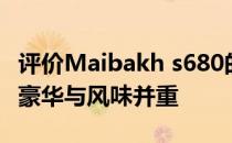 评价Maibakh s680的黑色调布局如何让整车豪华与风味并重