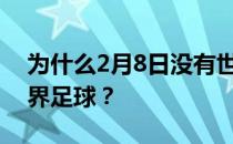 为什么2月8日没有世界足球？为什么没有世界足球？