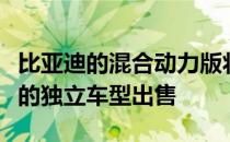 比亚迪的混合动力版将作为一款名为比亚迪元的独立车型出售