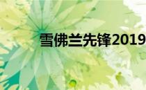 雪佛兰先锋2019年首驾 利大于弊