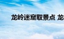 龙岭迷窟取景点 龙岭迷窟取景地在哪 