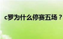 c罗为什么停赛五场？c罗为什么止步不前？