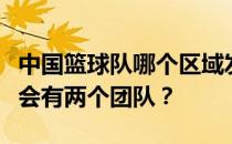 中国篮球队哪个区域发展中国篮球好？为什么会有两个团队？