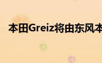 本田Greiz将由东风本田合资公司在华生产