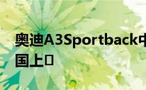 奥迪A3Sportback中的于闯将于本月底在中国上�