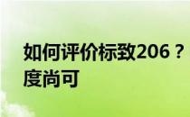 如何评价标致206？内饰设施好用 内饰精细度尚可