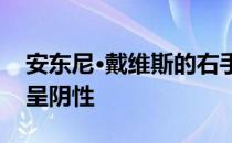 安东尼·戴维斯的右手食指扭伤 x光检查结果呈阴性